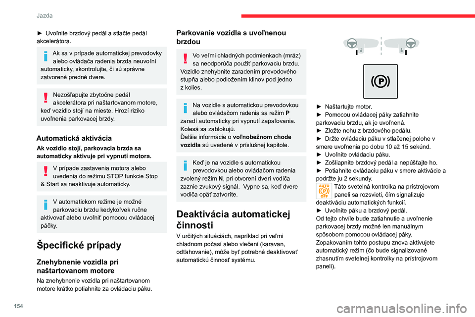 CITROEN JUMPER SPACETOURER 2021 Návod na použitie (in Slovak) 154
Jazda
► Uvoľnite brzdový pedál a stlačte pedál
akcelerátora.
Ak sa v prípade automatickej prevodovky alebo ovládača radenia brzda neuvoľní
automaticky, skontrolujte, či sú správ CITROEN JUMPER SPACETOURER 2021 Návod na použitie (in Slovak) 154
Jazda
► Uvoľnite brzdový pedál a stlačte pedál
akcelerátora.
Ak sa v prípade automatickej prevodovky alebo ovládača radenia brzda neuvoľní
automaticky, skontrolujte, či sú správ