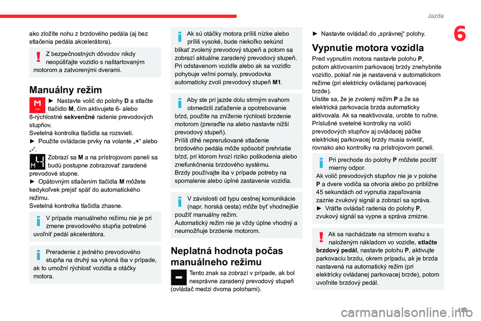 CITROEN JUMPER SPACETOURER 2021 Návod na použitie (in Slovak) 159
Jazda
6ako zložíte nohu z brzdového pedála (aj bez
stlačenia pedála akcelerátora).
Z bezpečnostných dôvodov nikdy
neopúšťajte vozidlo s naštartovaným
motorom a zatvorenými dvera CITROEN JUMPER SPACETOURER 2021 Návod na použitie (in Slovak) 159
Jazda
6ako zložíte nohu z brzdového pedála (aj bez
stlačenia pedála akcelerátora).
Z bezpečnostných dôvodov nikdy
neopúšťajte vozidlo s naštartovaným
motorom a zatvorenými dvera
