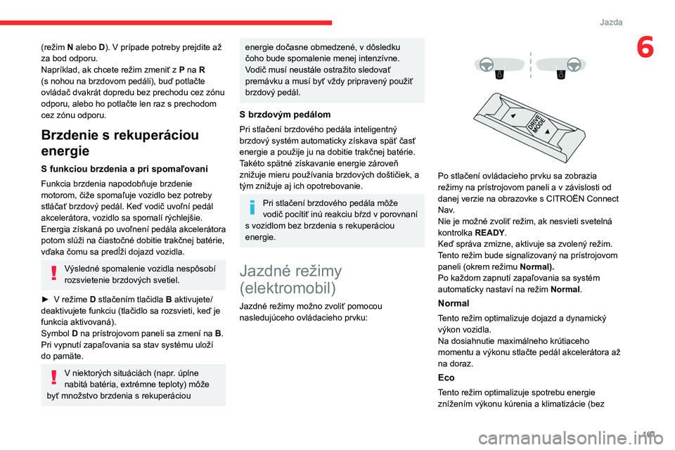 CITROEN JUMPER SPACETOURER 2021 Návod na použitie (in Slovak) 161
Jazda
6(režim N alebo D). V prípade potreby prejdite až
za bod odporu.
Napríklad, ak chcete režim zmeniť z
P
na R
(s nohou na brzdovom pedáli), buď potlačte
ovládač dvakrát dop CITROEN JUMPER SPACETOURER 2021 Návod na použitie (in Slovak) 161
Jazda
6(režim N alebo D). V prípade potreby prejdite až
za bod odporu.
Napríklad, ak chcete režim zmeniť z
P
na R
(s nohou na brzdovom pedáli), buď potlačte
ovládač dvakrát dop