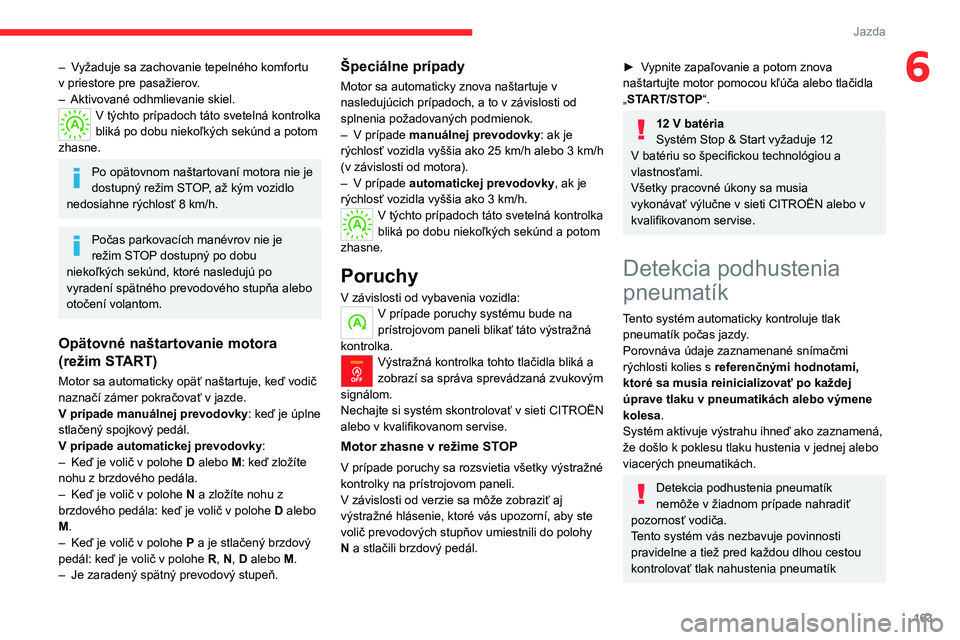 CITROEN JUMPER SPACETOURER 2021 Návod na použitie (in Slovak) 163
Jazda
6– Vyžaduje sa zachovanie tepelného komfortu
v priestore pre pasažierov.
–
Aktivované odhmlievanie skiel.
V týchto prípadoch táto svetelná kontrolka
bliká po dobu niekoľk CITROEN JUMPER SPACETOURER 2021 Návod na použitie (in Slovak) 163
Jazda
6– Vyžaduje sa zachovanie tepelného komfortu
v priestore pre pasažierov.
–
Aktivované odhmlievanie skiel.
V týchto prípadoch táto svetelná kontrolka
bliká po dobu niekoľk