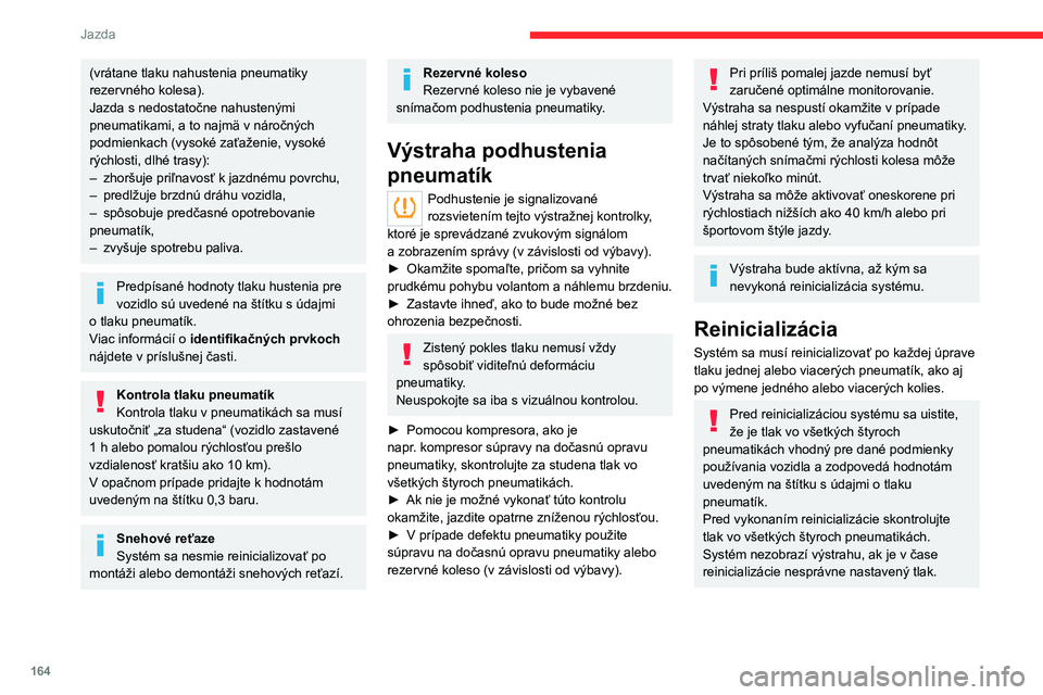CITROEN JUMPER SPACETOURER 2021 Návod na použitie (in Slovak) 164
Jazda
(vrátane tlaku nahustenia pneumatiky
rezervného kolesa).
Jazda s nedostatočne nahustenými
pneumatikami, a to najmä v náročných
podmienkach (vysoké zaťaženie, vysoké
rýchlost CITROEN JUMPER SPACETOURER 2021 Návod na použitie (in Slovak) 164
Jazda
(vrátane tlaku nahustenia pneumatiky
rezervného kolesa).
Jazda s nedostatočne nahustenými
pneumatikami, a to najmä v náročných
podmienkach (vysoké zaťaženie, vysoké
rýchlost