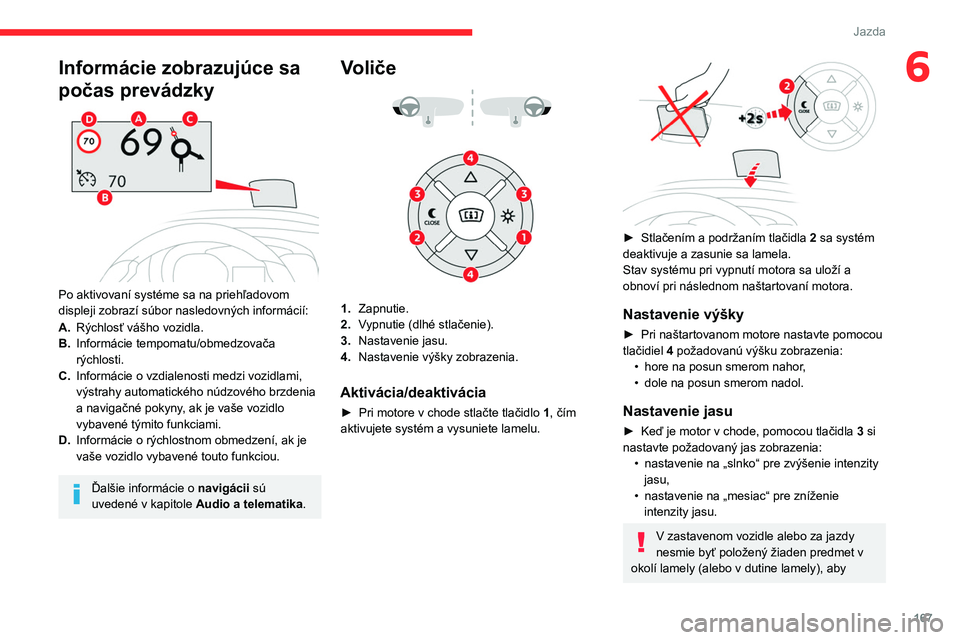 CITROEN JUMPER SPACETOURER 2021 Návod na použitie (in Slovak) 167
Jazda
6Informácie zobrazujúce sa
počas prevádzky
Po aktivovaní systéme sa na priehľadovom
displeji zobrazí súbor nasledovných informácií:
A.Rýchlosť vášho vozidla.
B. Inform CITROEN JUMPER SPACETOURER 2021 Návod na použitie (in Slovak) 167
Jazda
6Informácie zobrazujúce sa
počas prevádzky
Po aktivovaní systéme sa na priehľadovom
displeji zobrazí súbor nasledovných informácií:
A.Rýchlosť vášho vozidla.
B. Inform