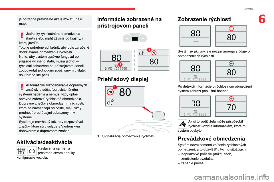 CITROEN JUMPER SPACETOURER 2021 Návod na použitie (in Slovak) 169
Jazda
6je potrebné pravidelne aktualizovať údaje
máp.
Jednotky rýchlostného obmedzenia
(km/h alebo mph) závisia od krajiny, v
ktorej jazdíte.
Toto je potrebné zohľadniť, aby bolo zar CITROEN JUMPER SPACETOURER 2021 Návod na použitie (in Slovak) 169
Jazda
6je potrebné pravidelne aktualizovať údaje
máp.
Jednotky rýchlostného obmedzenia
(km/h alebo mph) závisia od krajiny, v
ktorej jazdíte.
Toto je potrebné zohľadniť, aby bolo zar