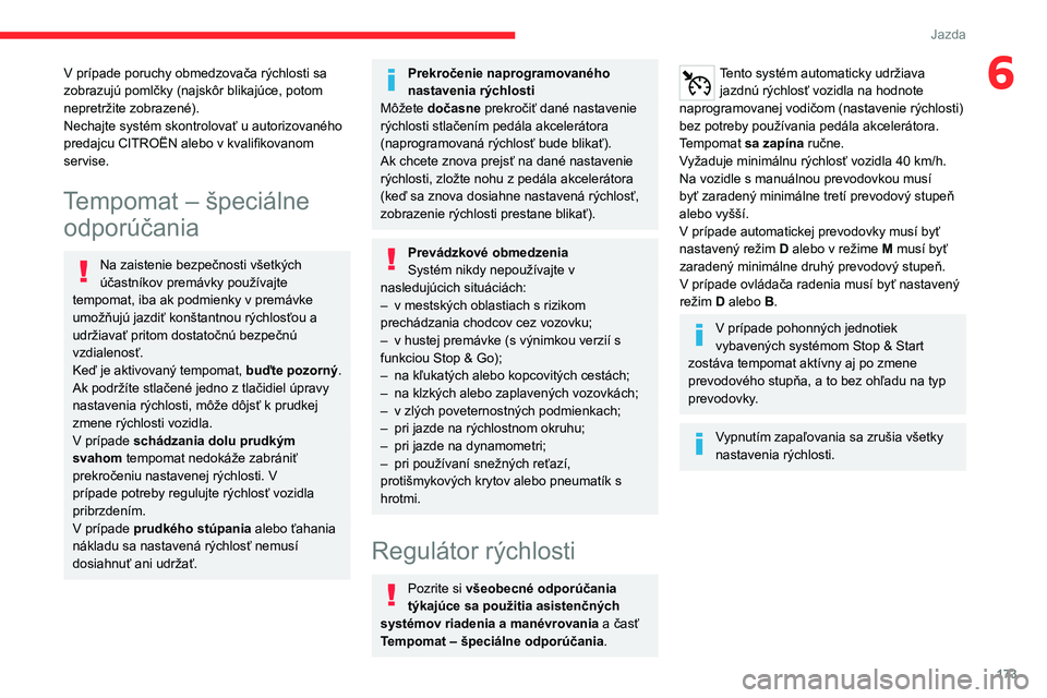 CITROEN JUMPER SPACETOURER 2021 Návod na použitie (in Slovak) 173
Jazda
6V prípade poruchy obmedzovača rýchlosti sa
zobrazujú pomlčky (najskôr blikajúce, potom
nepretržite zobrazené).
Nechajte systém skontrolovať u autorizovaného
predajcu CITROËN CITROEN JUMPER SPACETOURER 2021 Návod na použitie (in Slovak) 173
Jazda
6V prípade poruchy obmedzovača rýchlosti sa
zobrazujú pomlčky (najskôr blikajúce, potom
nepretržite zobrazené).
Nechajte systém skontrolovať u autorizovaného
predajcu CITROËN
