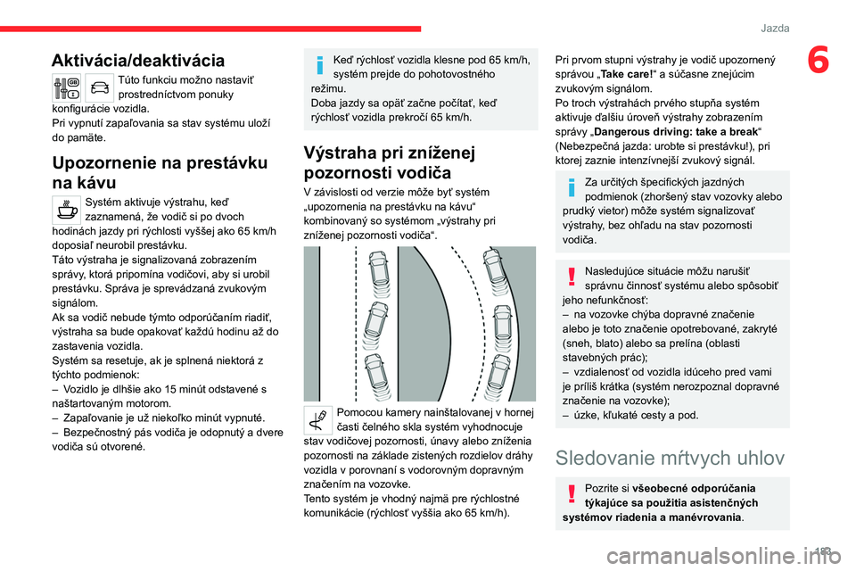 CITROEN JUMPER SPACETOURER 2021 Návod na použitie (in Slovak) 183
Jazda
6Aktivácia/deaktivácia
Túto funkciu možno nastaviť prostredníctvom ponuky
konfigurácie vozidla.
Pri vypnutí zapaľovania sa stav systému uloží
do
pamäte.
Upozornenie na prest CITROEN JUMPER SPACETOURER 2021 Návod na použitie (in Slovak) 183
Jazda
6Aktivácia/deaktivácia
Túto funkciu možno nastaviť prostredníctvom ponuky
konfigurácie vozidla.
Pri vypnutí zapaľovania sa stav systému uloží
do
pamäte.
Upozornenie na prest