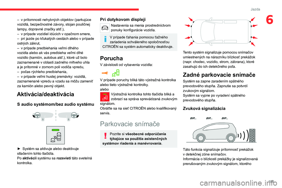 CITROEN JUMPER SPACETOURER 2021 Návod na použitie (in Slovak) 185
Jazda
6– v prítomnosti nehybných objektov (parkujúce
vozidlá, bezpečnostné závory , stojan pouličnej
lampy, dopravné značky atď.),
–
v
prípade vozidiel idúcich v opačnom CITROEN JUMPER SPACETOURER 2021 Návod na použitie (in Slovak) 185
Jazda
6– v prítomnosti nehybných objektov (parkujúce
vozidlá, bezpečnostné závory , stojan pouličnej
lampy, dopravné značky atď.),
–
v
prípade vozidiel idúcich v opačnom