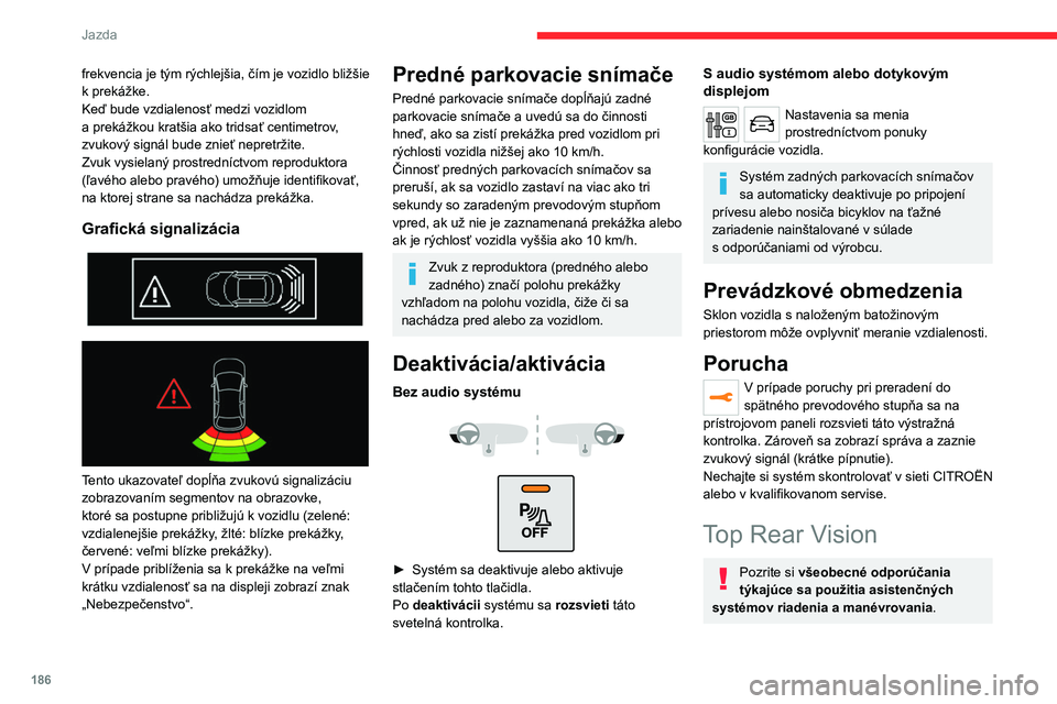 CITROEN JUMPER SPACETOURER 2021 Návod na použitie (in Slovak) 186
Jazda
frekvencia je tým rýchlejšia, čím je vozidlo bližšie
k prekážke.
Keď bude vzdialenosť medzi vozidlom
a prekážkou kratšia ako tridsať centimetrov,
zvukový signál bude zni CITROEN JUMPER SPACETOURER 2021 Návod na použitie (in Slovak) 186
Jazda
frekvencia je tým rýchlejšia, čím je vozidlo bližšie
k prekážke.
Keď bude vzdialenosť medzi vozidlom
a prekážkou kratšia ako tridsať centimetrov,
zvukový signál bude zni