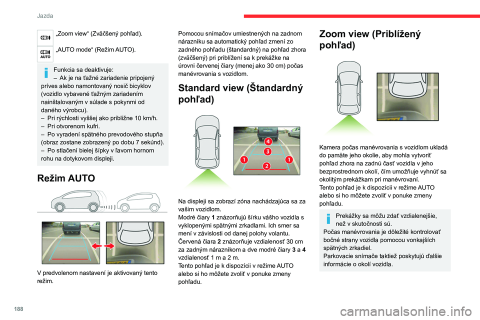 CITROEN JUMPER SPACETOURER 2021 Návod na použitie (in Slovak) 188
Jazda
„Zoom view“ (Zväčšený pohľad).
„AUTO mode“ (Režim AUTO).
Funkcia sa deaktivuje:
–
Ak je na ťažné zariadenie pripojený
príves alebo namontovaný nosič bicyklov
(voz CITROEN JUMPER SPACETOURER 2021 Návod na použitie (in Slovak) 188
Jazda
„Zoom view“ (Zväčšený pohľad).
„AUTO mode“ (Režim AUTO).
Funkcia sa deaktivuje:
–
Ak je na ťažné zariadenie pripojený
príves alebo namontovaný nosič bicyklov
(voz