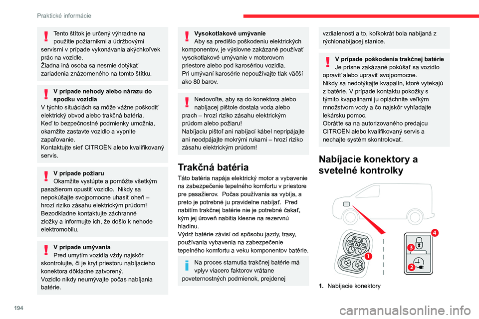 CITROEN JUMPER SPACETOURER 2021  Návod na použitie (in Slovak) 194
Praktické informácie
Tento štítok je určený výhradne na použitie požiarnikmi a údržbovými 
servismi v prípade vykonávania akýchkoľvek 
prác na vozidle.
Žiadna iná osoba sa nesmi