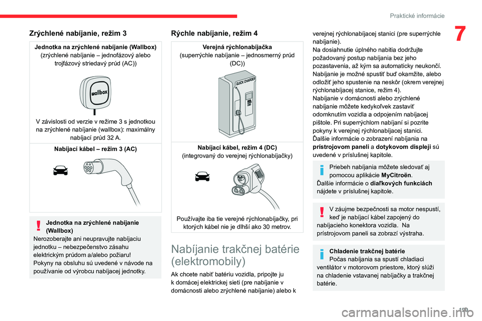 CITROEN JUMPER SPACETOURER 2021 Návod na použitie (in Slovak) 199
Praktické informácie
7Zrýchlené nabíjanie, režim 3
Jednotka na zrýchlené nabíjanie (Wallbox)(zrýchlené nabíjanie – jednofázový alebo trojfázový striedavý prúd (AC))
V záv CITROEN JUMPER SPACETOURER 2021 Návod na použitie (in Slovak) 199
Praktické informácie
7Zrýchlené nabíjanie, režim 3
Jednotka na zrýchlené nabíjanie (Wallbox)(zrýchlené nabíjanie – jednofázový alebo trojfázový striedavý prúd (AC))
V záv