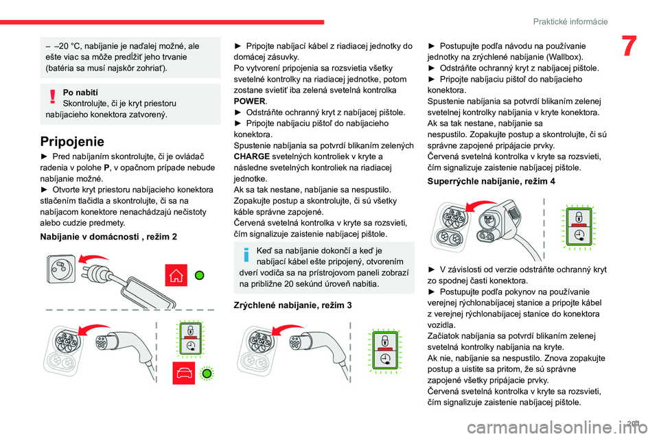 CITROEN JUMPER SPACETOURER 2021 Návod na použitie (in Slovak) 201
Praktické informácie
7– –20 °C, nabíjanie je naďalej možné, ale
ešte viac sa môže predĺžiť jeho trvanie
(batéria sa musí najskôr zohriať).
Po nabití
Skontrolujte, či je kr CITROEN JUMPER SPACETOURER 2021 Návod na použitie (in Slovak) 201
Praktické informácie
7– –20 °C, nabíjanie je naďalej možné, ale
ešte viac sa môže predĺžiť jeho trvanie
(batéria sa musí najskôr zohriať).
Po nabití
Skontrolujte, či je kr