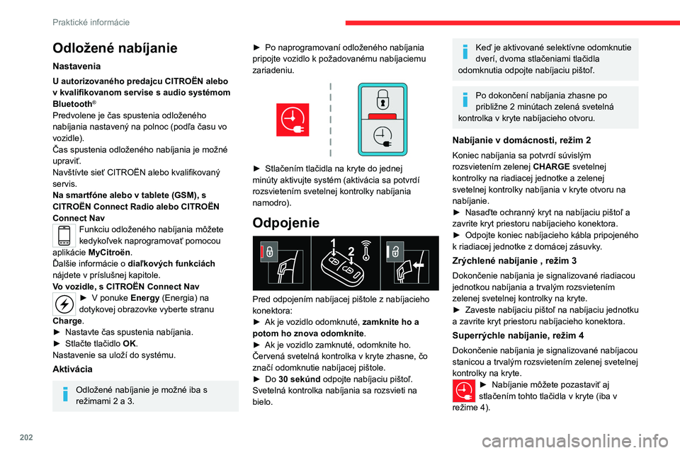 CITROEN JUMPER SPACETOURER 2021 Návod na použitie (in Slovak) 202
Praktické informácie
Odložené nabíjanie
Nastavenia
U autorizovaného predajcu CITROËN alebo
v kvalifikovanom servise s audio systémom
Bluetooth
®
Predvolene je čas spustenia odloženéh CITROEN JUMPER SPACETOURER 2021 Návod na použitie (in Slovak) 202
Praktické informácie
Odložené nabíjanie
Nastavenia
U autorizovaného predajcu CITROËN alebo
v kvalifikovanom servise s audio systémom
Bluetooth
®
Predvolene je čas spustenia odloženéh