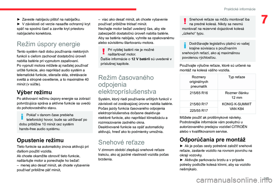 CITROEN JUMPER SPACETOURER 2021 Návod na použitie (in Slovak) 203
Praktické informácie
7► Zaveste nabíjaciu pištoľ na nabíjačku.
► V závislosti od verzie nasaďte ochranný kryt
späť na spodnú časť a zavrite kryt priestoru
nabíjacieho konekt CITROEN JUMPER SPACETOURER 2021 Návod na použitie (in Slovak) 203
Praktické informácie
7► Zaveste nabíjaciu pištoľ na nabíjačku.
► V závislosti od verzie nasaďte ochranný kryt
späť na spodnú časť a zavrite kryt priestoru
nabíjacieho konekt