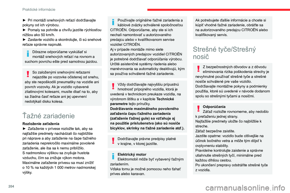 CITROEN JUMPER SPACETOURER 2021 Návod na použitie (in Slovak) 204
Praktické informácie
► Pri montáži snehových reťazí dodržiavajte
pokyny od ich výrobcu.
►
Pomaly sa pohnite a chvíľu jazdite rýchlosťou
nižšou ako 50
km/h.
►
Zastavte CITROEN JUMPER SPACETOURER 2021 Návod na použitie (in Slovak) 204
Praktické informácie
► Pri montáži snehových reťazí dodržiavajte
pokyny od ich výrobcu.
►
Pomaly sa pohnite a chvíľu jazdite rýchlosťou
nižšou ako 50
km/h.
►
Zastavte