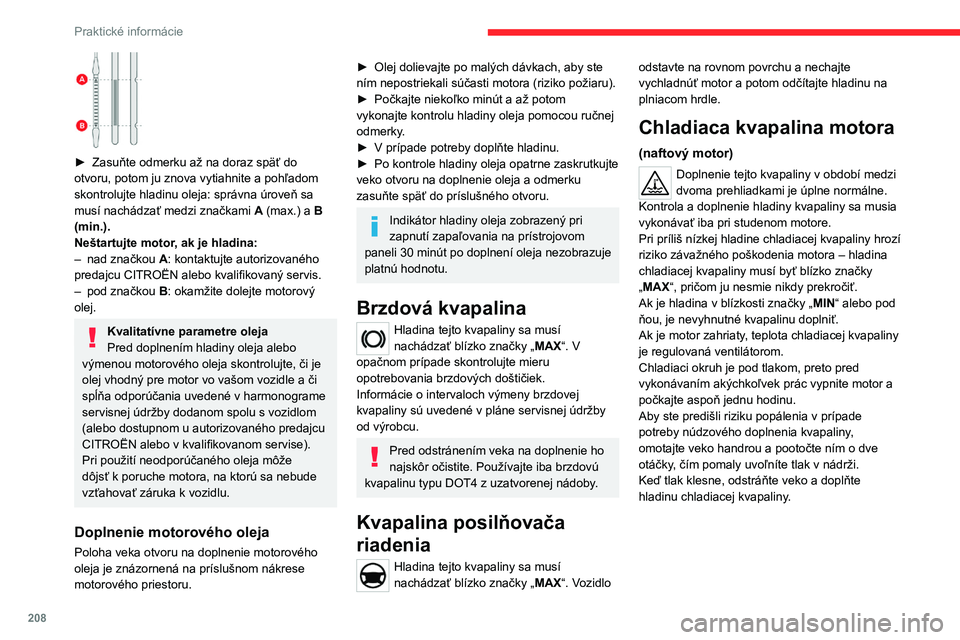 CITROEN JUMPER SPACETOURER 2021 Návod na použitie (in Slovak) 208
Praktické informácie
► Zasuňte odmerku až na doraz späť do
otvoru, potom ju znova vytiahnite a pohľadom
skontrolujte hladinu oleja: správna úroveň sa
musí nachádzať medzi znač CITROEN JUMPER SPACETOURER 2021 Návod na použitie (in Slovak) 208
Praktické informácie
► Zasuňte odmerku až na doraz späť do
otvoru, potom ju znova vytiahnite a pohľadom
skontrolujte hladinu oleja: správna úroveň sa
musí nachádzať medzi znač