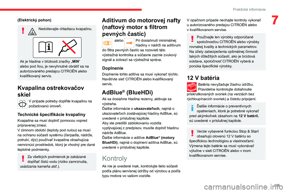CITROEN JUMPER SPACETOURER 2021 Návod na použitie (in Slovak) 209
Praktické informácie
7(Elektrický pohon)
Nedolievajte chladiacu kvapalinu.
Ak je hladina v blízkosti značky „MIN “
alebo pod ňou, je nevyhnutné obrátiť sa na
autorizovaného predaj CITROEN JUMPER SPACETOURER 2021 Návod na použitie (in Slovak) 209
Praktické informácie
7(Elektrický pohon)
Nedolievajte chladiacu kvapalinu.
Ak je hladina v blízkosti značky „MIN “
alebo pod ňou, je nevyhnutné obrátiť sa na
autorizovaného predaj