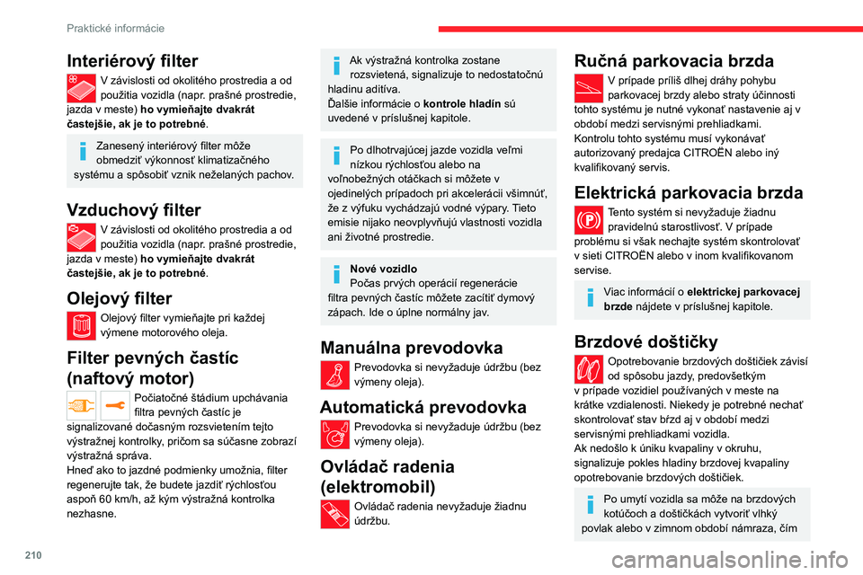 CITROEN JUMPER SPACETOURER 2021 Návod na použitie (in Slovak) 210
Praktické informácie
Interiérový filter
V závislosti od okolitého prostredia a od
použitia vozidla (napr. prašné prostredie,
jazda v meste) ho vymieňajte dvakrát
častejšie, ak je t CITROEN JUMPER SPACETOURER 2021 Návod na použitie (in Slovak) 210
Praktické informácie
Interiérový filter
V závislosti od okolitého prostredia a od
použitia vozidla (napr. prašné prostredie,
jazda v meste) ho vymieňajte dvakrát
častejšie, ak je t