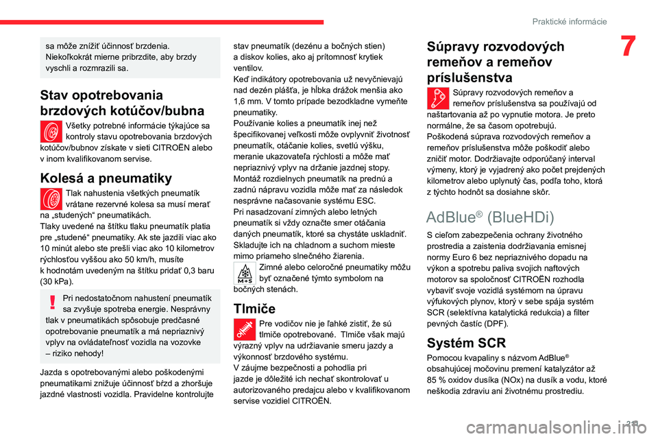 CITROEN JUMPER SPACETOURER 2021 Návod na použitie (in Slovak) 2 11
Praktické informácie
7sa môže znížiť účinnosť brzdenia.
Niekoľkokrát mierne pribrzdite, aby brzdy
vyschli a rozmrazili sa.
Stav opotrebovania
brzdových kotúčov/bubna
Všetky pot CITROEN JUMPER SPACETOURER 2021 Návod na použitie (in Slovak) 2 11
Praktické informácie
7sa môže znížiť účinnosť brzdenia.
Niekoľkokrát mierne pribrzdite, aby brzdy
vyschli a rozmrazili sa.
Stav opotrebovania
brzdových kotúčov/bubna
Všetky pot