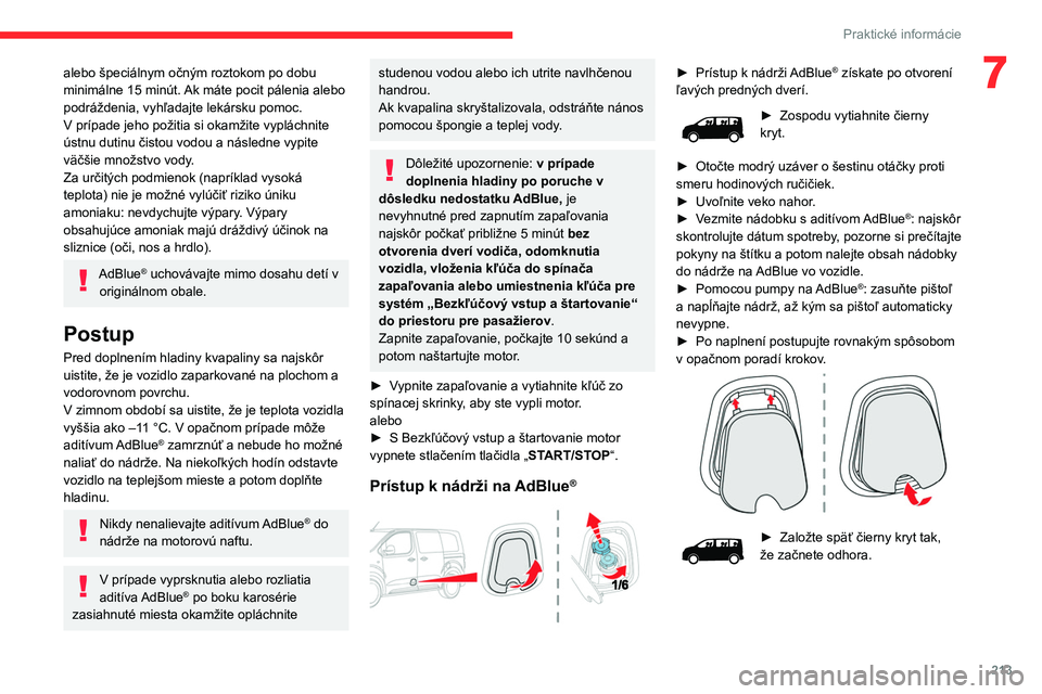 CITROEN JUMPER SPACETOURER 2021 Návod na použitie (in Slovak) 213
Praktické informácie
7alebo špeciálnym očným roztokom po dobu
minimálne 15 minút. Ak máte pocit pálenia alebo
podráždenia, vyhľadajte lekársku pomoc.
V prípade jeho požitia si o CITROEN JUMPER SPACETOURER 2021 Návod na použitie (in Slovak) 213
Praktické informácie
7alebo špeciálnym očným roztokom po dobu
minimálne 15 minút. Ak máte pocit pálenia alebo
podráždenia, vyhľadajte lekársku pomoc.
V prípade jeho požitia si o