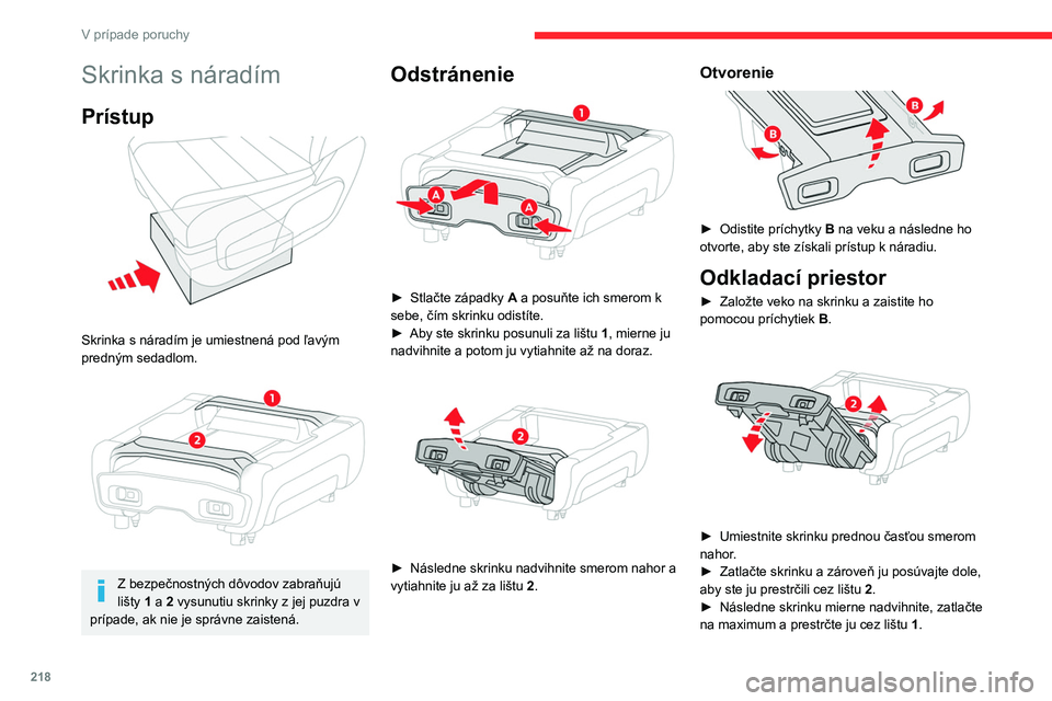 CITROEN JUMPER SPACETOURER 2021 Návod na použitie (in Slovak) 218
V prípade poruchy
► Hneď, ako je skrinka správne umiestnená
na dne, zatlačte ju ku kobercu. Potom posuňte
poistky A smerom von a zaistite ich.
Potiahnutím skrinky sa uistite, či je
CITROEN JUMPER SPACETOURER 2021 Návod na použitie (in Slovak) 218
V prípade poruchy
► Hneď, ako je skrinka správne umiestnená
na dne, zatlačte ju ku kobercu. Potom posuňte
poistky A smerom von a zaistite ich.
Potiahnutím skrinky sa uistite, či je