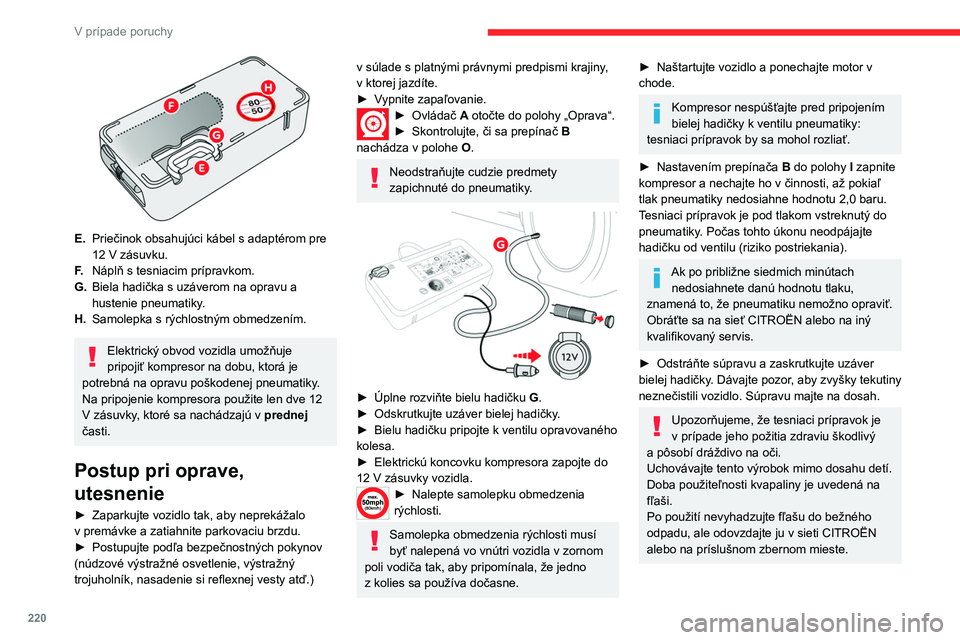 CITROEN JUMPER SPACETOURER 2021 Návod na použitie (in Slovak) 220
V prípade poruchy
E.Priečinok obsahujúci kábel s adaptérom pre
12
V zásuvku.
F. Náplň s tesniacim prípravkom.
G. Biela hadička s uzáverom na opravu a
hustenie pneumatiky.
H. Samol CITROEN JUMPER SPACETOURER 2021 Návod na použitie (in Slovak) 220
V prípade poruchy
E.Priečinok obsahujúci kábel s adaptérom pre
12
V zásuvku.
F. Náplň s tesniacim prípravkom.
G. Biela hadička s uzáverom na opravu a
hustenie pneumatiky.
H. Samol