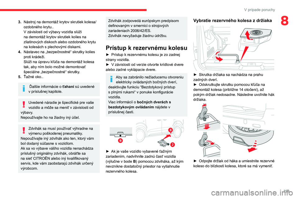 CITROEN JUMPER SPACETOURER 2021 Návod na použitie (in Slovak) 223
V prípade poruchy
83.Nástroj na demontáž krytov skrutiek kolesa/
ozdobného krytu..
V závislosti od výbavy vozidla slúži
na demontáž krytov skrutiek kolies na
zliatinových diskoch ale CITROEN JUMPER SPACETOURER 2021 Návod na použitie (in Slovak) 223
V prípade poruchy
83.Nástroj na demontáž krytov skrutiek kolesa/
ozdobného krytu..
V závislosti od výbavy vozidla slúži
na demontáž krytov skrutiek kolies na
zliatinových diskoch ale