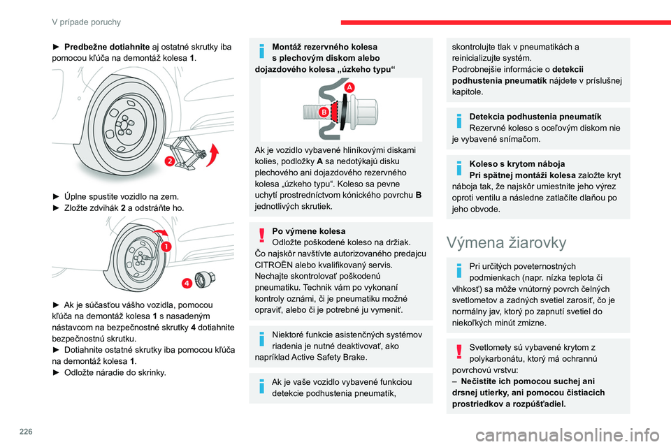 CITROEN JUMPER SPACETOURER 2021 Návod na použitie (in Slovak) 226
V prípade poruchy
– Používajte špongiu a vodu so saponátom
alebo prostriedok s neutrálnym pH.
– Pri umývaní odolných nečistôt
vysokotlakovým čističom nesmerujte vodnú
trysku CITROEN JUMPER SPACETOURER 2021 Návod na použitie (in Slovak) 226
V prípade poruchy
– Používajte špongiu a vodu so saponátom
alebo prostriedok s neutrálnym pH.
– Pri umývaní odolných nečistôt
vysokotlakovým čističom nesmerujte vodnú
trysku