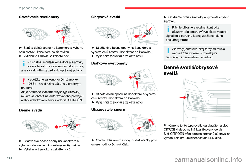 CITROEN JUMPER SPACETOURER 2021 Návod na použitie (in Slovak) 228
V prípade poruchy
Predné hmlové svetlomety
(H11-55W)
► Pod predným nárazníkom povoľte skrutky na
deflektore A, potom ho odstráňte.
► Stlačte zaisťovaciu svorku a odpojte CITROEN JUMPER SPACETOURER 2021 Návod na použitie (in Slovak) 228
V prípade poruchy
Predné hmlové svetlomety
(H11-55W)
► Pod predným nárazníkom povoľte skrutky na
deflektore A, potom ho odstráňte.
► Stlačte zaisťovaciu svorku a odpojte