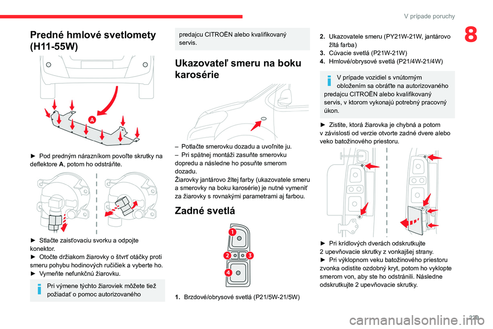 CITROEN JUMPER SPACETOURER 2021 Návod na použitie (in Slovak) 229
V prípade poruchy
8Predné hmlové svetlomety
(H11-55W)
► Pod predným nárazníkom povoľte skrutky na
deflektore A, potom ho odstráňte.
► Stlačte zaisťovaciu svorku a odpoj CITROEN JUMPER SPACETOURER 2021 Návod na použitie (in Slovak) 229
V prípade poruchy
8Predné hmlové svetlomety
(H11-55W)
► Pod predným nárazníkom povoľte skrutky na
deflektore A, potom ho odstráňte.
► Stlačte zaisťovaciu svorku a odpoj