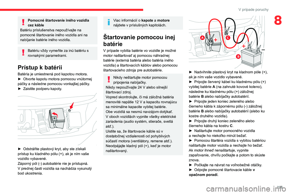 CITROEN JUMPER SPACETOURER 2021 Návod na použitie (in Slovak) 235
V prípade poruchy
8Pomocné štartovanie iného vozidla
cez káble
Batériu príslušenstva nepoužívajte na
pomocné štartovanie iného vozidla ani na
nabíjanie batérie iného vozidla.
Ba CITROEN JUMPER SPACETOURER 2021 Návod na použitie (in Slovak) 235
V prípade poruchy
8Pomocné štartovanie iného vozidla
cez káble
Batériu príslušenstva nepoužívajte na
pomocné štartovanie iného vozidla ani na
nabíjanie batérie iného vozidla.
Ba