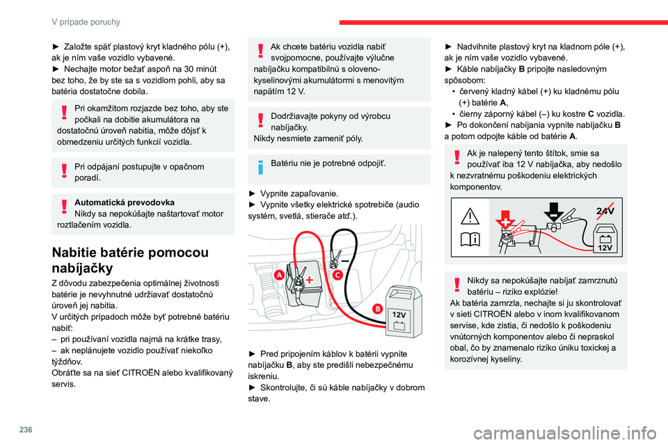 CITROEN JUMPER SPACETOURER 2021 Návod na použitie (in Slovak) 236
V prípade poruchy
Odpojenie batérie
V prípade dlhodobého odstavenia vozidla
odporúčame odpojiť batériu, aby sa uchovala
dostatočná úroveň nabitia umožňujúca
naštartovať motor.
CITROEN JUMPER SPACETOURER 2021 Návod na použitie (in Slovak) 236
V prípade poruchy
Odpojenie batérie
V prípade dlhodobého odstavenia vozidla
odporúčame odpojiť batériu, aby sa uchovala
dostatočná úroveň nabitia umožňujúca
naštartovať motor.