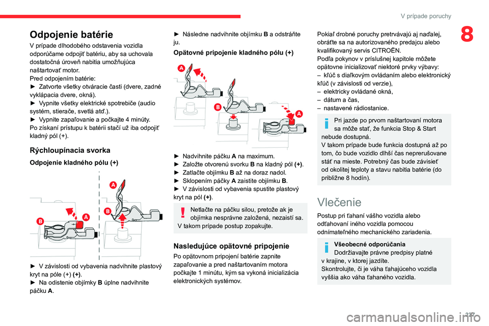 CITROEN JUMPER SPACETOURER 2021 Návod na použitie (in Slovak) 237
V prípade poruchy
8Odpojenie batérie
V prípade dlhodobého odstavenia vozidla
odporúčame odpojiť batériu, aby sa uchovala
dostatočná úroveň nabitia umožňujúca
naštartovať motor. CITROEN JUMPER SPACETOURER 2021 Návod na použitie (in Slovak) 237
V prípade poruchy
8Odpojenie batérie
V prípade dlhodobého odstavenia vozidla
odporúčame odpojiť batériu, aby sa uchovala
dostatočná úroveň nabitia umožňujúca
naštartovať motor.