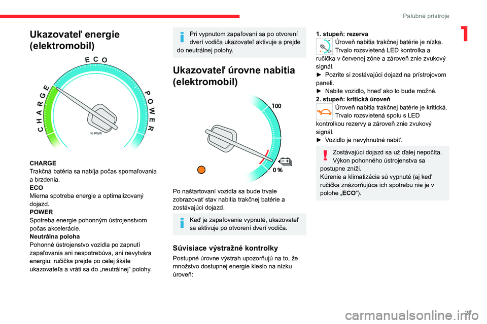 CITROEN JUMPER SPACETOURER 2021 Návod na použitie (in Slovak) 23
Palubné prístroje
1Ukazovateľ energie
(elektromobil)
CHARGE
Trakčná batéria sa nabíja počas spomaľovania
a brzdenia.
ECO
Mierna spotreba energie a optimalizovaný
dojazd.
POWER
Spot CITROEN JUMPER SPACETOURER 2021 Návod na použitie (in Slovak) 23
Palubné prístroje
1Ukazovateľ energie
(elektromobil)
CHARGE
Trakčná batéria sa nabíja počas spomaľovania
a brzdenia.
ECO
Mierna spotreba energie a optimalizovaný
dojazd.
POWER
Spot