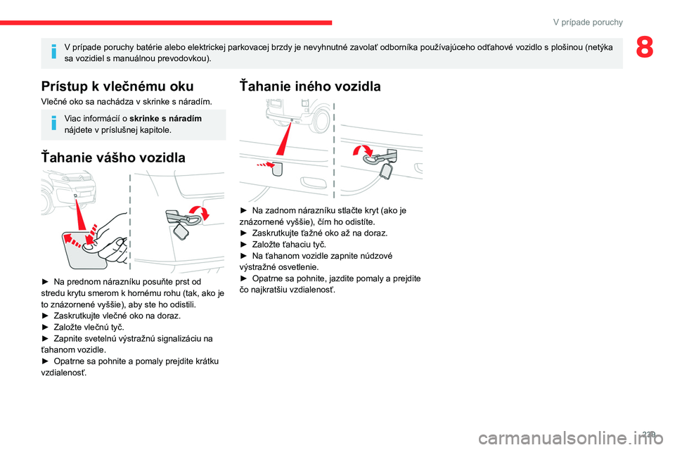 CITROEN JUMPER SPACETOURER 2021 Návod na použitie (in Slovak) 239
V prípade poruchy
8V prípade poruchy batérie alebo elektrickej parkovacej brzdy je nevyhnutné zavolať odborníka používajúceho odťahové vozidlo s plošinou (netýka
sa vozidiel s manuá CITROEN JUMPER SPACETOURER 2021 Návod na použitie (in Slovak) 239
V prípade poruchy
8V prípade poruchy batérie alebo elektrickej parkovacej brzdy je nevyhnutné zavolať odborníka používajúceho odťahové vozidlo s plošinou (netýka
sa vozidiel s manuá