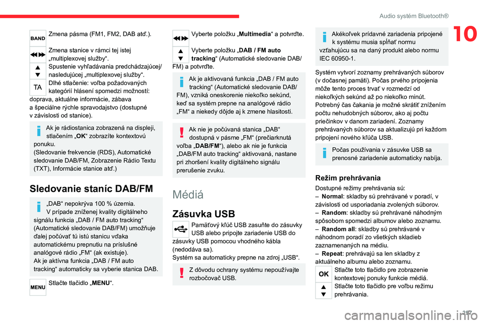 CITROEN JUMPER SPACETOURER 2021  Návod na použitie (in Slovak) 257
Audio systém Bluetooth®
10Zmena pásma (FM1, FM2, DAB atď.). 
Zmena stanice v rámci tej istej 
„multiplexovej služby“.
Spustenie vyhľadávania predchádzajúcej/
nasledujúcej „multipl