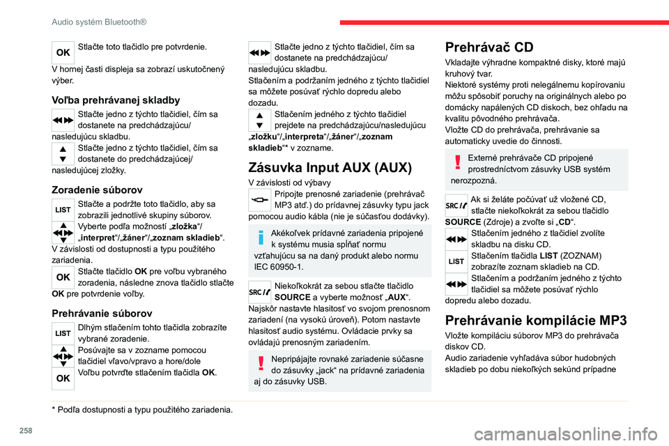 CITROEN JUMPER SPACETOURER 2021 Návod na použitie (in Slovak) 258
Audio systém Bluetooth®
Stlačte toto tlačidlo pre potvrdenie.
V hornej časti displeja sa zobrazí uskutočnený
výber.
Voľba prehrávanej skladby
Stlačte jedno z týchto tlačidiel, čí CITROEN JUMPER SPACETOURER 2021 Návod na použitie (in Slovak) 258
Audio systém Bluetooth®
Stlačte toto tlačidlo pre potvrdenie.
V hornej časti displeja sa zobrazí uskutočnený
výber.
Voľba prehrávanej skladby
Stlačte jedno z týchto tlačidiel, čí