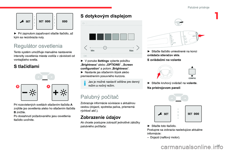 CITROEN JUMPER SPACETOURER 2021 Návod na použitie (in Slovak) 25
Palubné prístroje
1
► Pri zapnutom zapaľovaní stlačte tlačidlo, až
kým sa nezobrazia nuly .
Regulátor osvetlenia
Tento systém umožňuje manuálne nastavenie
intenzity osvetlenia mi CITROEN JUMPER SPACETOURER 2021 Návod na použitie (in Slovak) 25
Palubné prístroje
1
► Pri zapnutom zapaľovaní stlačte tlačidlo, až
kým sa nezobrazia nuly .
Regulátor osvetlenia
Tento systém umožňuje manuálne nastavenie
intenzity osvetlenia mi