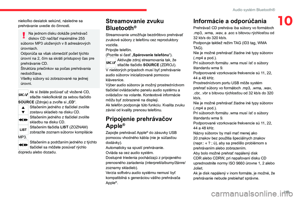 CITROEN JUMPER SPACETOURER 2021  Návod na použitie (in Slovak) 259
Audio systém Bluetooth®
10niekoľko desiatok sekúnd, následne sa 
prehrávanie uvedie do činnosti.
Na jednom disku dokáže prehrávač 
diskov CD načítať maximálne 255 
súborov MP3 ulo�