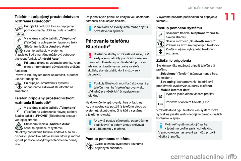 CITROEN JUMPER SPACETOURER 2021  Návod na použitie (in Slovak) 273
CITROËN Connect Radio
11Telefón nepripojený prostredníctvom 
rozhrania Bluetooth®
Pripojte kábel USB. Počas pripojenia 
pomocou kábla USB sa bude smartfón 
nabíjať.
V systéme stlačte 