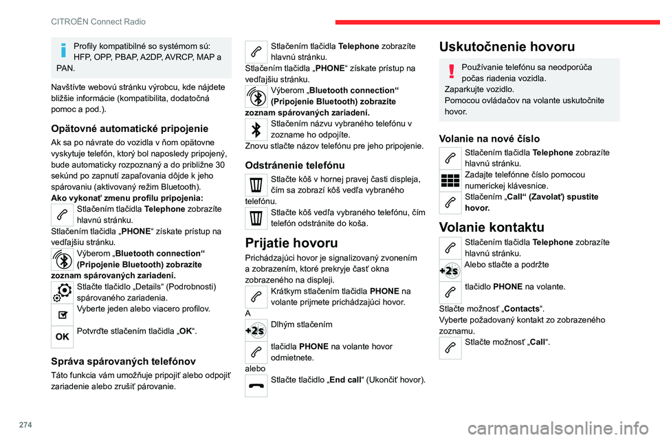CITROEN JUMPER SPACETOURER 2021 Návod na použitie (in Slovak) 274
CITROËN Connect Radio
Volanie na nedávno použité
číslo
Stlačením tlačidla Telephone zobrazíte
hlavnú stránku.
Alebo
Stlačte a podržte
tlačidlo na volante.
Stlačte možnosť „ CITROEN JUMPER SPACETOURER 2021 Návod na použitie (in Slovak) 274
CITROËN Connect Radio
Volanie na nedávno použité
číslo
Stlačením tlačidla Telephone zobrazíte
hlavnú stránku.
Alebo
Stlačte a podržte
tlačidlo na volante.
Stlačte možnosť „