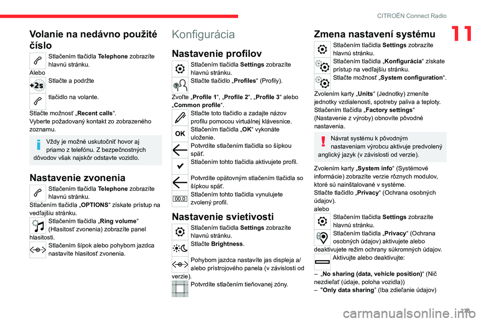 CITROEN JUMPER SPACETOURER 2021 Návod na použitie (in Slovak) 275
CITROËN Connect Radio
11Volanie na nedávno použité
číslo
Stlačením tlačidla Telephone zobrazíte
hlavnú stránku.
Alebo
Stlačte a podržte
tlačidlo na volante.
Stlačte možnosť CITROEN JUMPER SPACETOURER 2021 Návod na použitie (in Slovak) 275
CITROËN Connect Radio
11Volanie na nedávno použité
číslo
Stlačením tlačidla Telephone zobrazíte
hlavnú stránku.
Alebo
Stlačte a podržte
tlačidlo na volante.
Stlačte možnosť