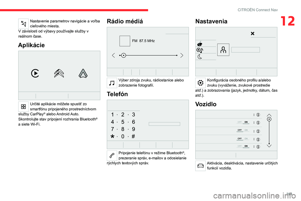 CITROEN JUMPER SPACETOURER 2021  Návod na použitie (in Slovak) 281
CITROËN Connect Nav
12Nastavenie parametrov navigácie a voľba 
cieľového miesta.
V závislosti od výbavy používajte služby v 
reálnom čase.
Aplikácie 
 
Určité aplikácie môžete sp