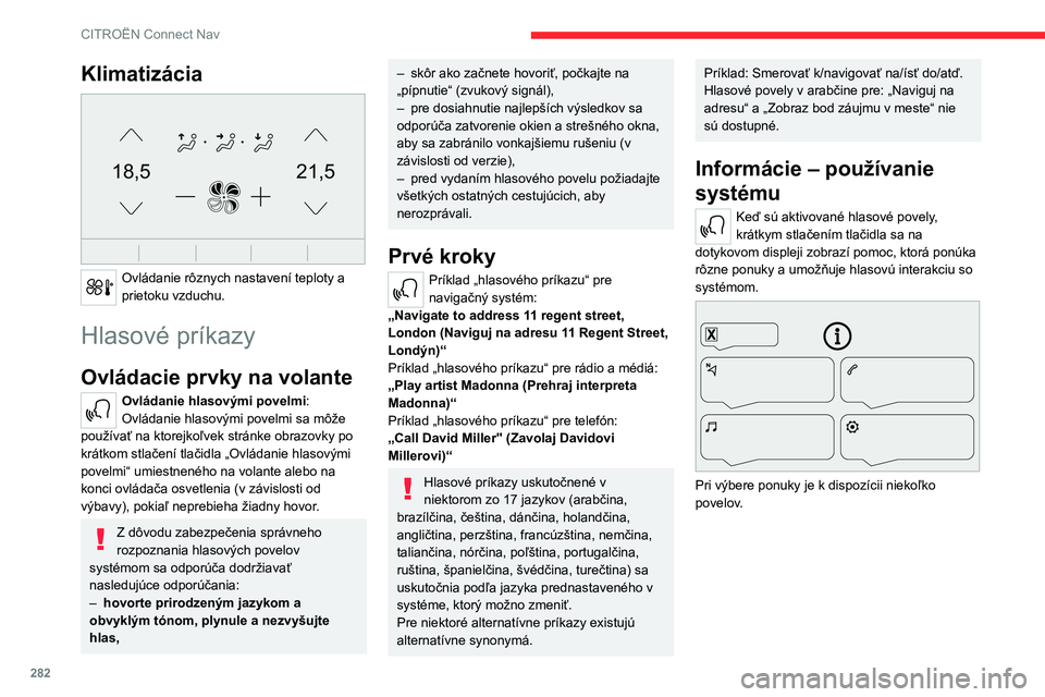 CITROEN JUMPER SPACETOURER 2021  Návod na použitie (in Slovak) 282
CITROËN Connect Nav
Klimatizácia 
21,518,5
 
Ovládanie rôznych nastavení teploty a 
prietoku vzduchu.
Hlasové príkazy
Ovládacie prvky na volante
Ovládanie hlasovými povelmi:
Ovládanie h