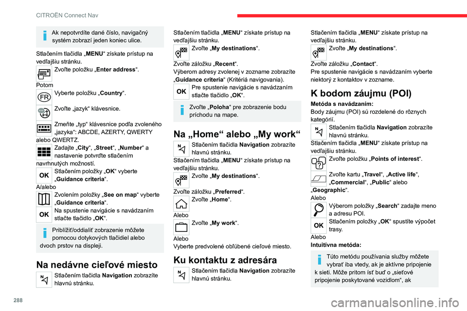 CITROEN JUMPER SPACETOURER 2021  Návod na použitie (in Slovak) 288
CITROËN Connect Nav
používate riešenie Citroën Connect Box, 
alebo iné „sieťové pripojenie zabezpečené 
používateľom“ prostredníctvom smartfónu,
V oboch prípadoch sa systém au