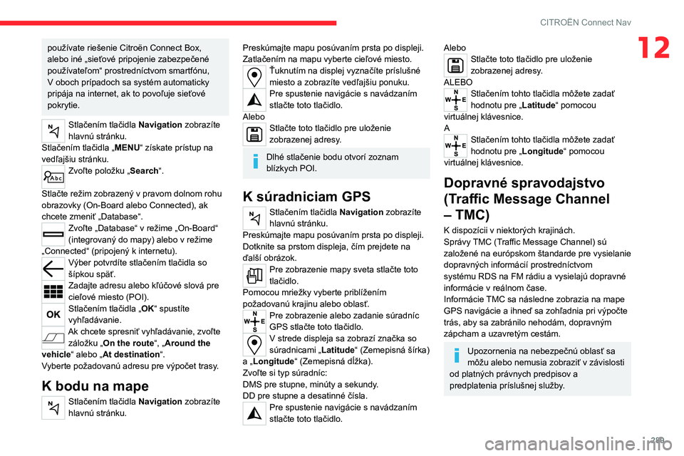 CITROEN JUMPER SPACETOURER 2021  Návod na použitie (in Slovak) 289
CITROËN Connect Nav
12používate riešenie Citroën Connect Box, 
alebo iné „sieťové pripojenie zabezpečené 
používateľom“ prostredníctvom smartfónu,
V oboch prípadoch sa systém 