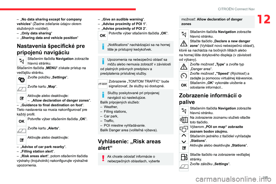 CITROEN JUMPER SPACETOURER 2021  Návod na použitie (in Slovak) 291
CITROËN Connect Nav
12– „No data sharing except for company 
vehicles“ (Žiadne zdieľanie údajov okrem 
služobných vozidiel).
–
 
„
 Only data sharing “
–
 
„
 Sharing data an