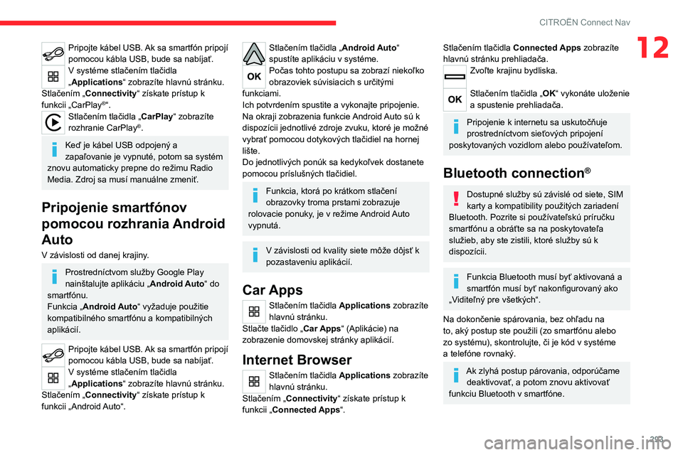 CITROEN JUMPER SPACETOURER 2021  Návod na použitie (in Slovak) 293
CITROËN Connect Nav
12Pripojte kábel USB. Ak sa smartfón pripojí 
pomocou kábla USB, bude sa nabíjať.
V systéme stlačením tlačidla 
„Applications“ zobrazíte hlavnú stránku.
Stla�