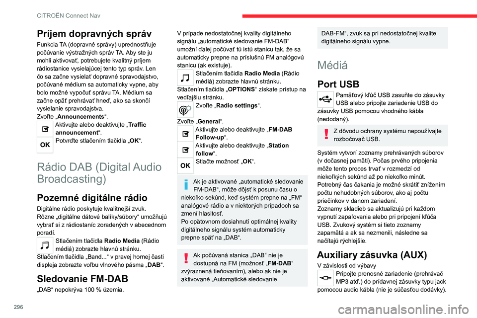 CITROEN JUMPER SPACETOURER 2021  Návod na použitie (in Slovak) 296
CITROËN Connect Nav
Tento zdroj je dostupný len v prípade, ak bola v 
audio nastaveniach vybraná položka „Auxiliary 
input“.
Najskôr nastavte hlasitosť na prenosnom 
zariadení (na vyš