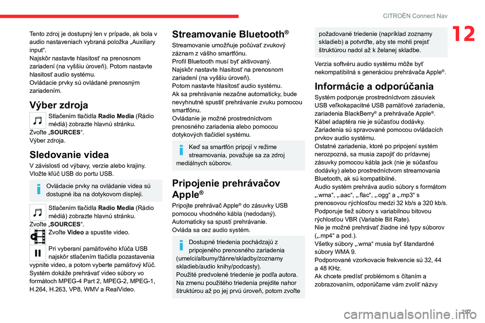 CITROEN JUMPER SPACETOURER 2021  Návod na použitie (in Slovak) 297
CITROËN Connect Nav
12Tento zdroj je dostupný len v prípade, ak bola v 
audio nastaveniach vybraná položka „Auxiliary 
input“.
Najskôr nastavte hlasitosť na prenosnom 
zariadení (na vy