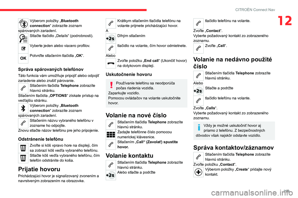 CITROEN JUMPER SPACETOURER 2021  Návod na použitie (in Slovak) 299
CITROËN Connect Nav
12Výberom položky „Bluetooth 
connection“ zobrazíte zoznam 
spárovaných zariadení.
Stlačte tlačidlo „Details“ (podrobnosti).  
Vyberte jeden alebo viacero prof